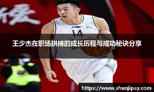 王少杰在职场拼搏的成长历程与成功秘诀分享