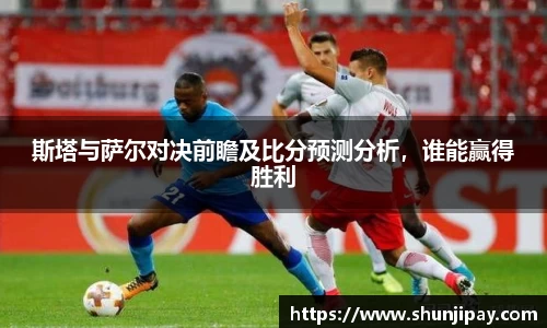 斯塔与萨尔对决前瞻及比分预测分析，谁能赢得胜利