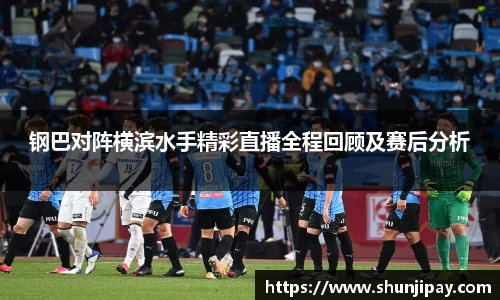 钢巴对阵横滨水手精彩直播全程回顾及赛后分析